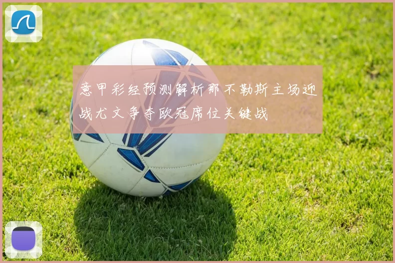意甲彩经预测解析那不勒斯主场迎战尤文争夺欧冠席位关键战