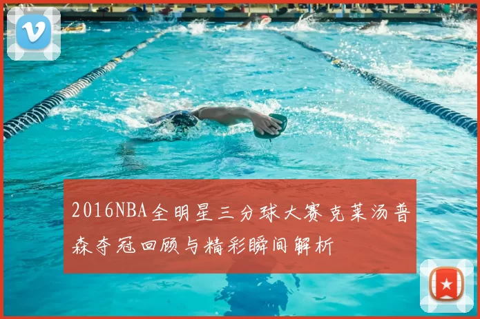 2016NBA全明星三分球大赛克莱汤普森夺冠回顾与精彩瞬间解析