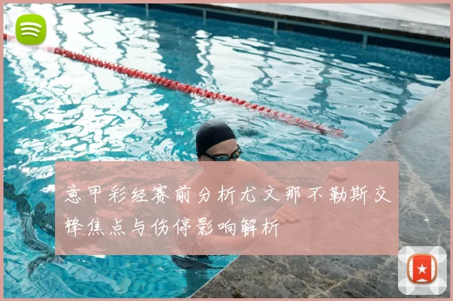 意甲彩经赛前分析尤文那不勒斯交锋焦点与伤停影响解析