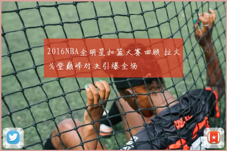 2016NBA全明星扣篮大赛回顾 拉文戈登巅峰对决引爆全场