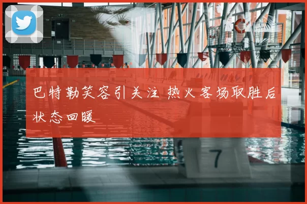 巴特勒笑容引关注 热火客场取胜后状态回暖
