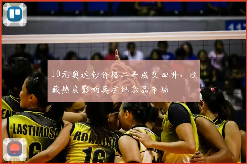10元奥运钞价格二手成交回升，收藏热度影响奥运纪念品市场