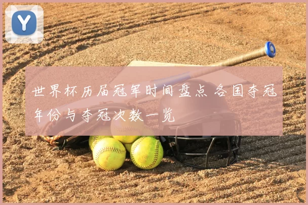 世界杯历届冠军时间盘点 各国夺冠年份与夺冠次数一览