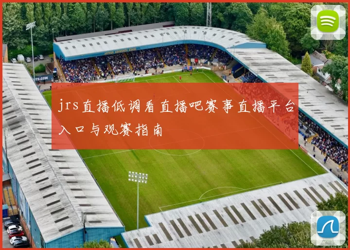 jrs直播低调看直播吧赛事直播平台入口与观赛指南