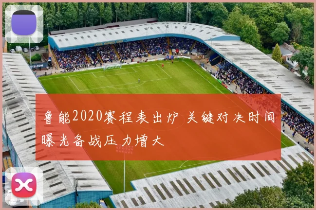 鲁能2020赛程表出炉 关键对决时间曝光备战压力增大