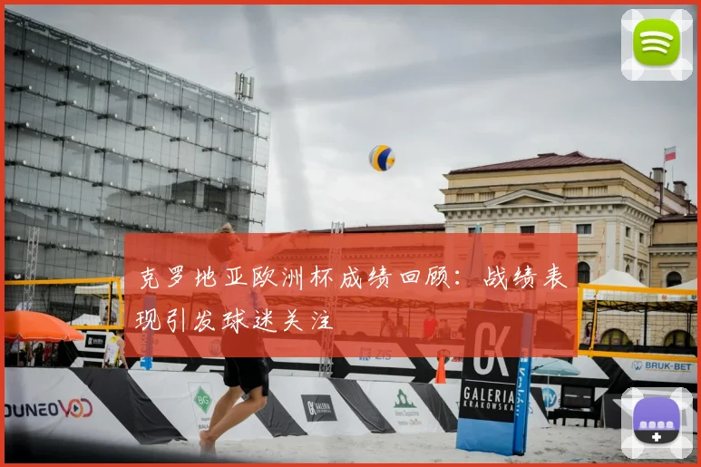 克罗地亚欧洲杯成绩回顾：战绩表现引发球迷关注