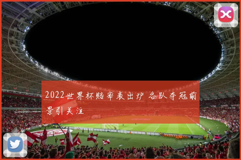 2022世界杯赔率表出炉 各队夺冠前景引关注