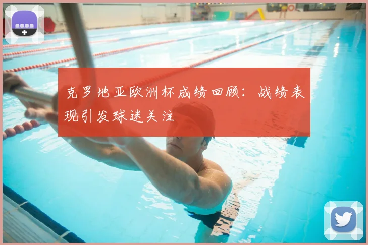 克罗地亚欧洲杯成绩回顾:战绩表现引发球迷关注