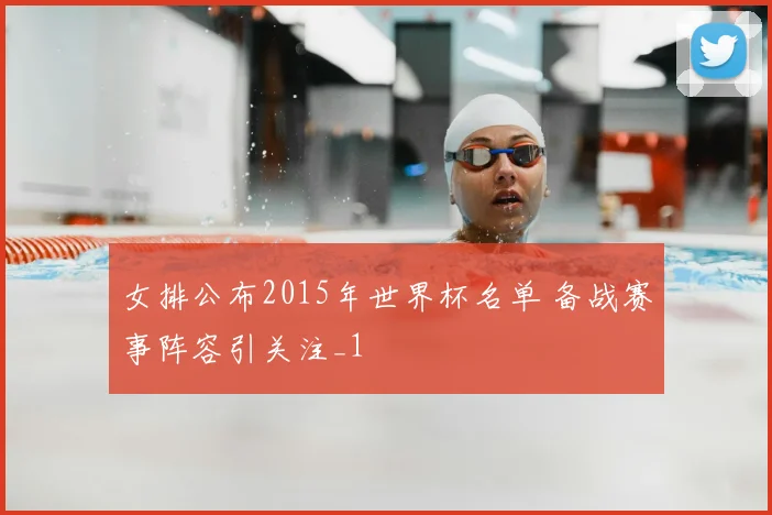 女排公布2015年世界杯名单 备战赛事阵容引关注_1