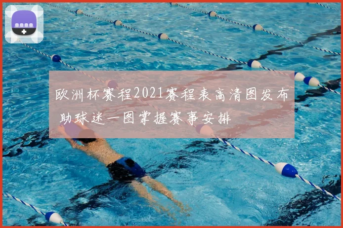 欧洲杯赛程2021赛程表高清图发布 助球迷一图掌握赛事安排